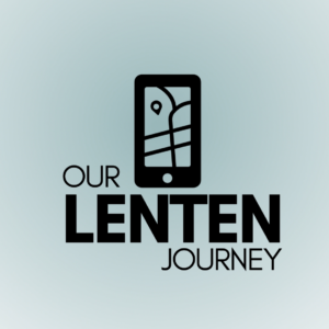 Lenten Journey Video - the words "Our Lenten Journey" anchored by a mobile device using GPS