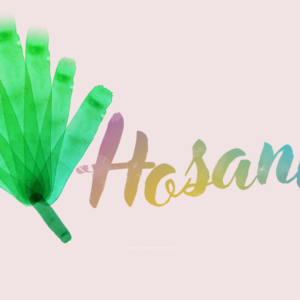 Palm Sunday Video - green strokes of watercolor form a palm frond next to the word "Hosanna"