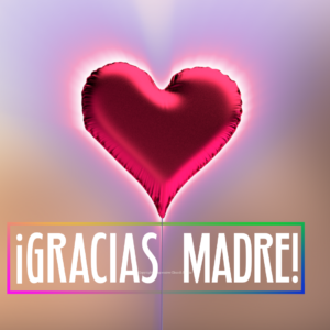Thanks Mom Video - the words "Gracias Madre" with a red balloon