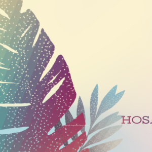 Palm Sunday 2019 Video - colorful, stylized palm fronds with the word "Hosanna"