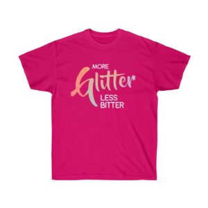 More Glitter Less Bitter Unisex Ultra Cotton T-shirt