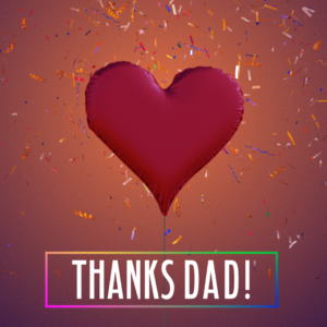 Thanks Dad Videos. A heart-shaped balloon and confetti celebrate fathers.